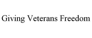 GIVING VETERANS FREEDOM