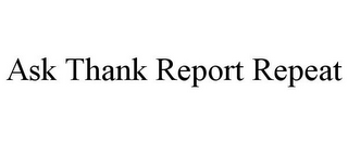 ASK THANK REPORT REPEAT