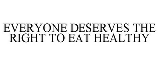 EVERYONE DESERVES THE RIGHT TO EAT HEALTHY