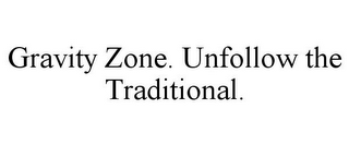 GRAVITY ZONE. UNFOLLOW THE TRADITIONAL.