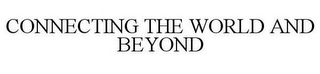 CONNECTING THE WORLD AND BEYOND