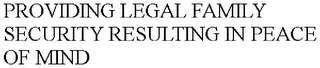 PROVIDING LEGAL FAMILY SECURITY RESULTING IN PEACE OF MIND