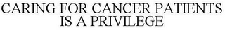 CARING FOR CANCER PATIENTS IS A PRIVILEGE