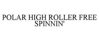 POLAR HIGH ROLLER FREE SPINNIN'