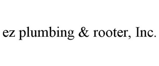 EZ PLUMBING & ROOTER, INC.