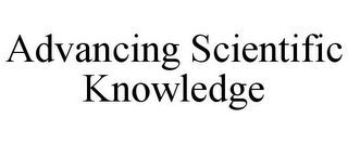 ADVANCING SCIENTIFIC KNOWLEDGE