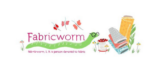 FABRICWORM 1 2 3 4 5 6 7 8 9 10 11 12 FAB-RIC-WORM, 1. N. A PERSON DEVOTED TO FABRIC