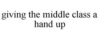 GIVING THE MIDDLE CLASS A HAND UP