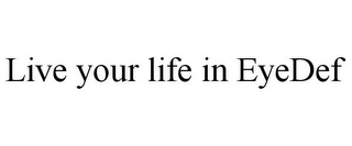 LIVE YOUR LIFE IN EYEDEF