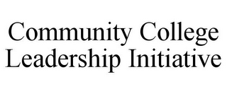 COMMUNITY COLLEGE LEADERSHIP INITIATIVE