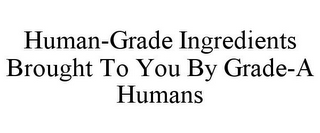 HUMAN-GRADE INGREDIENTS BROUGHT TO YOU BY GRADE-A HUMANS