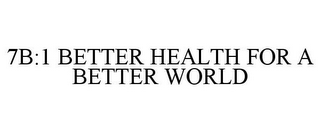 7B:1 BETTER HEALTH FOR A BETTER WORLD