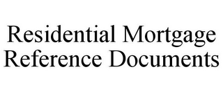 RESIDENTIAL MORTGAGE REFERENCE DOCUMENTS