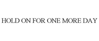 HOLD ON FOR ONE MORE DAY