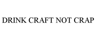 DRINK CRAFT NOT CRAP