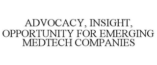 ADVOCACY, INSIGHT, OPPORTUNITY FOR EMERGING MEDTECH COMPANIES