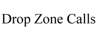 DROP ZONE CALLS