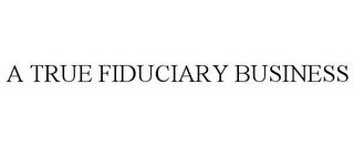 A TRUE FIDUCIARY BUSINESS