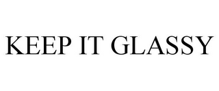 KEEP IT GLASSY