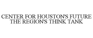 CENTER FOR HOUSTON'S FUTURE THE REGION'S THINK TANK