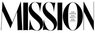 MISSION FOR FASHION FOR BEAUTY FOR GOOD
