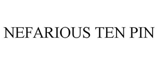 NEFARIOUS TEN PIN