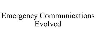 EMERGENCY COMMUNICATIONS EVOLVED