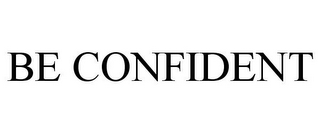 BE CONFIDENT