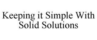 KEEPING IT SIMPLE WITH SOLID SOLUTIONS