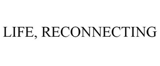 LIFE, RECONNECTING