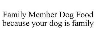 FAMILY MEMBER DOG FOOD BECAUSE YOUR DOG IS FAMILY