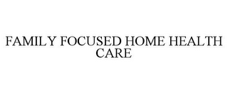 FAMILY FOCUSED HOME HEALTH CARE