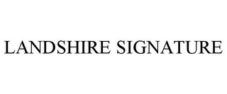 LANDSHIRE SIGNATURE