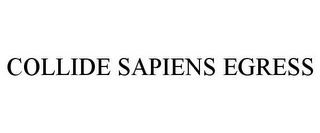 COLLIDE SAPIENS EGRESS