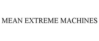 MEAN EXTREME MACHINES