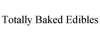 TOTALLY BAKED EDIBLES