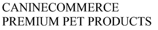 CANINECOMMERCE PREMIUM PET PRODUCTS