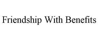 FRIENDSHIP WITH BENEFITS