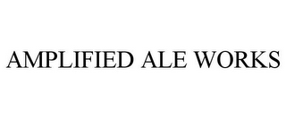 AMPLIFIED ALE WORKS