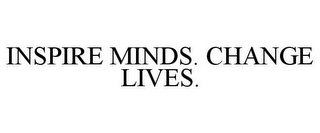 INSPIRE MINDS. CHANGE LIVES.