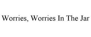 WORRIES, WORRIES IN THE JAR