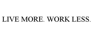 LIVE MORE. WORK LESS.