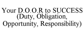 YOUR D.O.O.R TO SUCCESS (DUTY, OBLIGATION, OPPORTUNITY, RESPONSIBILITY)