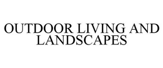 OUTDOOR LIVING AND LANDSCAPES