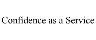 CONFIDENCE AS A SERVICE
