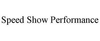 SPEED SHOW PERFORMANCE