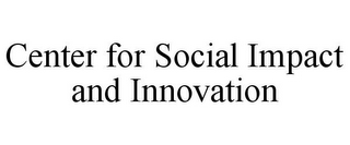 CENTER FOR SOCIAL IMPACT AND INNOVATION