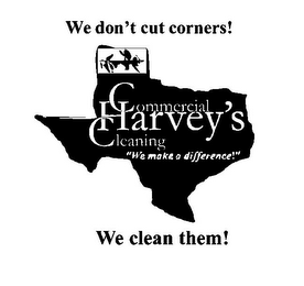 WE DON'T CUT CORNERS! HARVEY'S COMMERCIAL CLEANING "WE MAKE A DIFFERENCE!" WE CLEAN THEM!