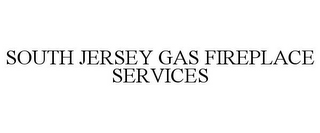 SOUTH JERSEY GAS FIREPLACE SERVICES