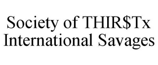 SOCIETY OF THIR$TX INTERNATIONAL SAVAGES
